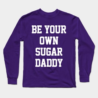 Be Your Own Sugar Daddy Long Sleeve T-Shirt